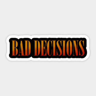 Bad Decisions Sticker